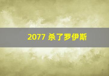 2077 杀了罗伊斯